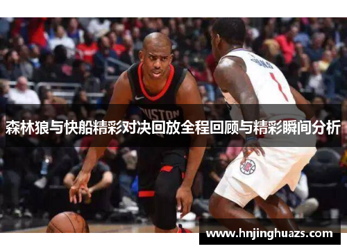 森林狼与快船精彩对决回放全程回顾与精彩瞬间分析